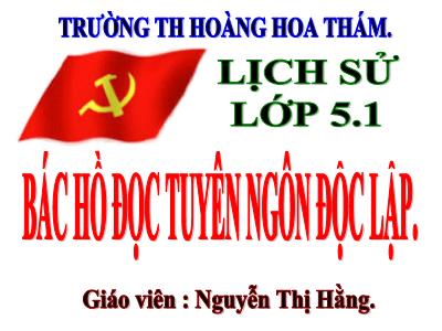 Bài giảng Lịch sử Khối 5 - Bài 10: Bác Hồ đọc Tuyên ngôn độc lập - Nguyễn Thị Hằng