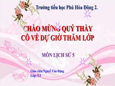 Bài giảng Lịch sử Khối 5 - Bài 14: Thu - Đông 1947, Việt Bắc mồ chôn giặc Pháp - Nguyễn Văn Đặng