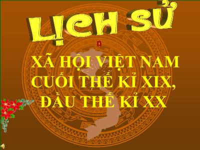 Bài giảng Lịch sử Khối 5 - Bài 4: Xã hội Việt Nam cuối thế kỉ XIX - Đầu thế kỉ XX (Bản hay)