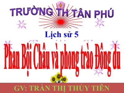 Bài giảng Lịch sử Khối 5 - Bài 5: Phan Bội Châu và phong trào Đông Du - Trần Thị Thủy Tiên