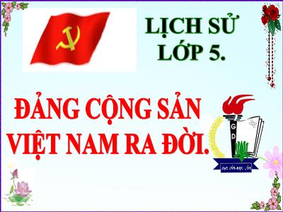 Bài giảng Lịch sử Khối 5 - Bài 7: Đảng Cộng sản Việt Nam ra đời (Bản đẹp)