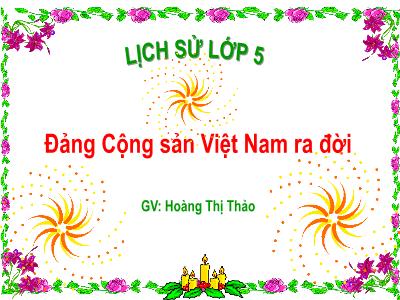 Bài giảng Lịch sử Khối 5 - Bài 7: Đảng Cộng sản Việt Nam ra đời - Hoàng Thị Thảo