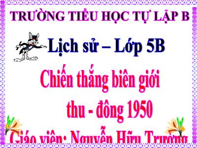 Bài giảng Lịch sử Lớp 5 - Bài 15: Chiến thắng Biên giới thu đông 1950 - Nguyễn Hữu Trường