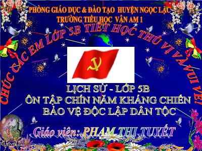 Bài giảng Lịch sử Lớp 5 - Bài 18: Ôn tập Chín năm kháng chiến bảo vệ độc lập dân tộc (1945-1954) - Phạm Thị Tuyết