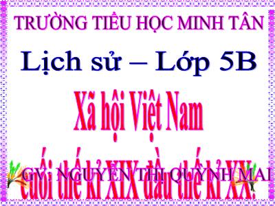 Bài giảng Lịch sử Lớp 5 - Bài 4: Xã hội Việt Nam cuối thế kỉ XIX - Đầu thế kỉ XX - Nguyễn Thị Quỳnh Mai
