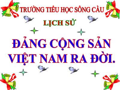 Bài giảng Lịch sử Lớp 5 - Bài 7: Đảng Cộng sản Việt Nam ra đời - Trường Tiểu học Sông Cầu