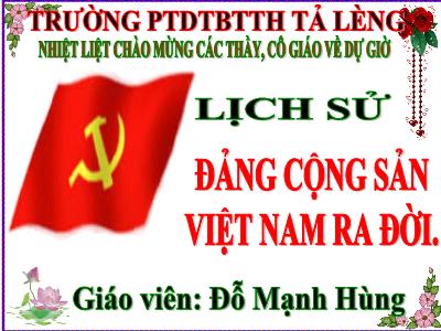Bài giảng Lịch sử Lớp 5 - Bài 7: Đảng Cộng sản Việt Nam ra đời - Đỗ Mạnh Hùng
