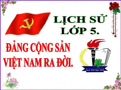 Bài giảng Lịch sử Lớp 5 - Bài 7: Đảng Cộng sản Việt Nam ra đời (Bản hay)