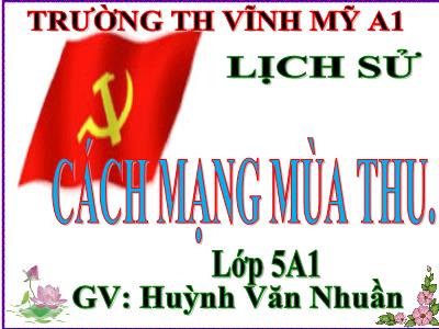 Bài giảng Lịch sử Lớp 5 - Bài 9: Cách mạng mùa thu - Huỳnh Văn Nhuần