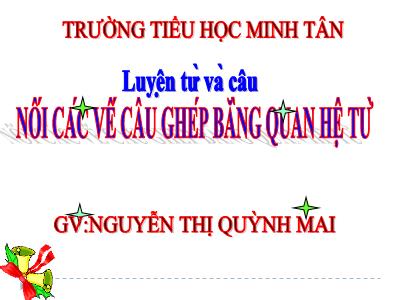 Bài giảng Luyện từ và câu Khối 5 - Nối các vế câu ghép bằng quan hệ từ - Nguyễn Thị Quỳnh Mai