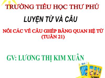 Bài giảng Luyện từ và câu Khối 5 - Nối các vế câu ghép bằng quan hệ từ - Lương Thị Kim Xuân
