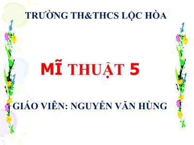 Bài giảng Mĩ thuật Lớp 5 - Bài 21: Đề tài tự chọn - Nguyễn Văn Hùng