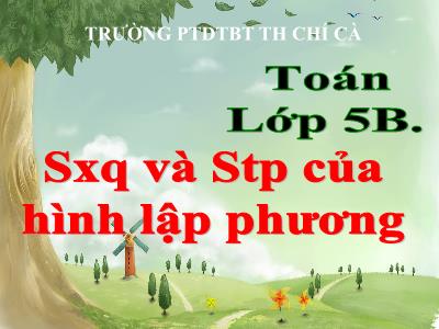 Bài giảng môn Toán Khối 5 - Diện tích xung quanh và diện tích toàn phần của hình lập phương - Trường Tiểu học Chí Cà