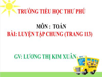 Bài giảng môn Toán Khối 5 - Luyện tập chung (Trang 113) - Lương Thị Kim Xuân