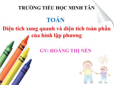 Bài giảng môn Toán Lớp 5 - Diện tích xung quanh và diện tích toàn phần của hình lập phương - Hoàng Thị Nền