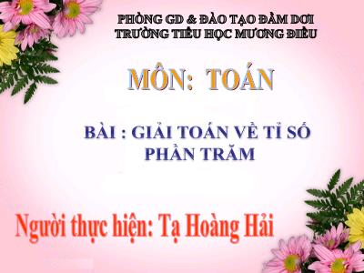 Bài giảng môn Toán Lớp 5 - Giải toán về tỉ số phần trăm - Tạ Hoàng Hải