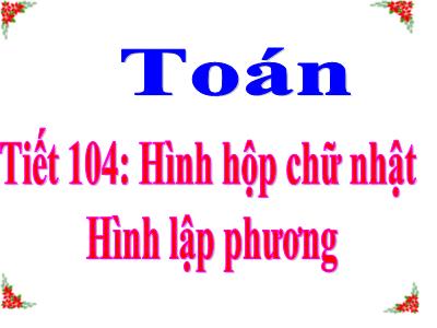 Bài giảng môn Toán Lớp 5 - Hình hộp chữ nhật, Hình lập phương - Năm học 2020-2021