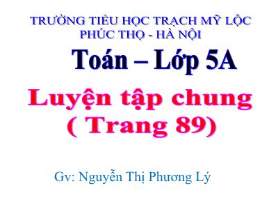 Bài giảng môn Toán Lớp 5 - Luyện tập chung (Trang 89) - Nguyễn Thị Phương Lý