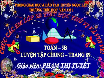 Bài giảng môn Toán Lớp 5 - Luyện tập chung (Trang 89) - Phạm Thị Tuyết