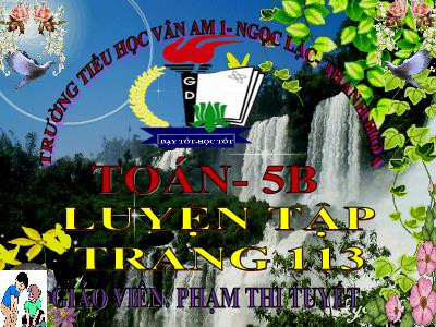 Bài giảng Toán Khối 5 - Bài: Luyện tập chung (Trang 113) - Phạm Thị Tuyết