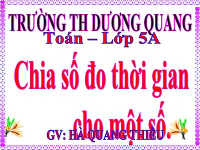 Bài giảng Toán Khối 5 - Chia số đo thời gian cho một số - Hà Quang Thiều