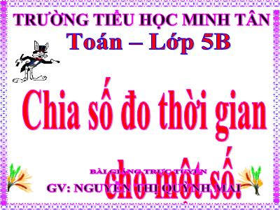 Bài giảng Toán Khối 5 - Chia số đo thời gian cho một số - Nguyễn Thị Quỳnh Mai