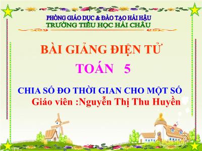 Bài giảng Toán Khối 5 - Chia số đo thời gian cho một số - Nguyễn Thị Thu Huyền