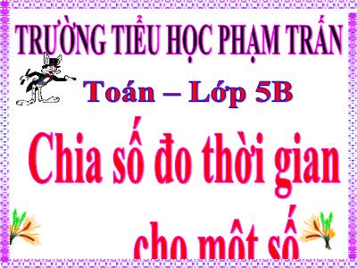 Bài giảng Toán Khối 5 - Chia số đo thời gian cho một số - Trường Tiểu học Phạm Trấn