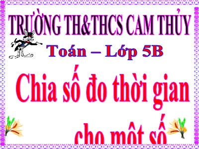 Bài giảng Toán Khối 5 - Chia số đo thời gian cho một số - Trường Tiểu học Cam Thủy