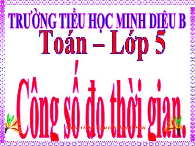 Bài giảng Toán Khối 5 - Cộng số đo thời gian - Nguyễn Ngọc Nhu