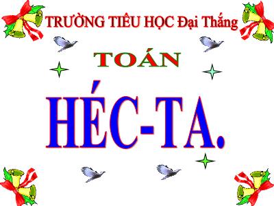 Bài giảng Toán Khối 5 - Héc-ta - Trường Tiểu học Đại Thắng