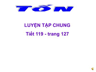 Bài giảng Toán Khối 5 - Luyện tập chung (Trang 127)