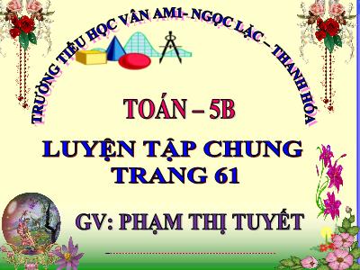 Bài giảng Toán Khối 5 - Luyện tập chung (Trang 61) - Phạm Thị Tuyết