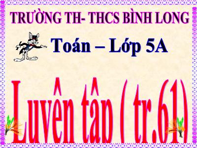 Bài giảng Toán Khối 5 - Luyện tập chung (Trang 61) - Trường Tiểu học Bình Long