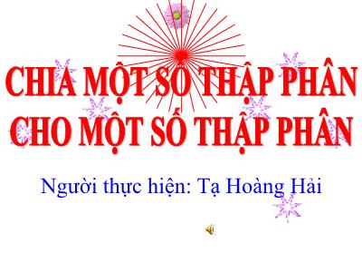 Bài giảng Toán Lớp 5 - Chia một số thập phân cho một số thập phân - Tạ Hoàng Hải