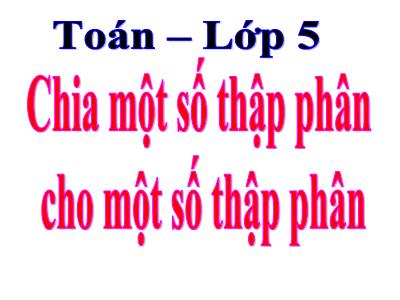 Bài giảng Toán Lớp 5 - Chia một số thập phân cho một số tự nhiên (Bản đẹp)