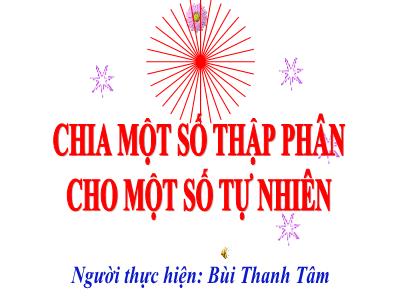 Bài giảng Toán Lớp 5 - Chia một số thập phân cho một số tự nhiên - Bùi Thanh Tâm