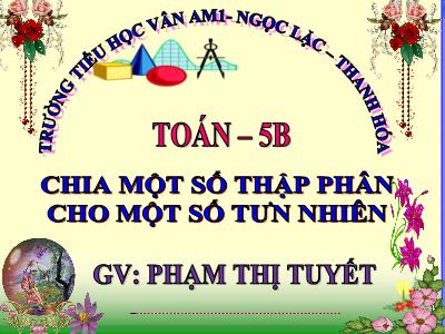 Bài giảng Toán Lớp 5 - Chia một số thập phân cho một số tự nhiên - Phạm Thị Tuyết