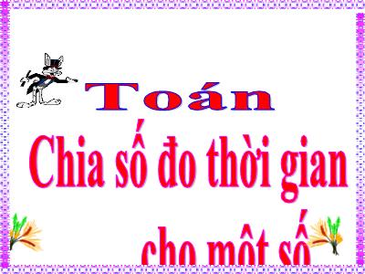 Bài giảng Toán Lớp 5 - Chia số đo thời gian cho một số (Bản chuẩn)