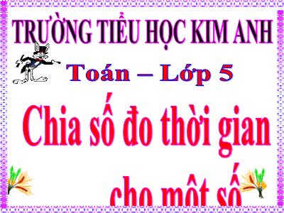 Bài giảng Toán Lớp 5 - Chia số đo thời gian cho một số - Trường Tiểu học Kim Anh