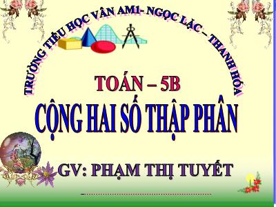 Bài giảng Toán Lớp 5 - Cộng hai số thập phân - Phạm Thị Tuyết