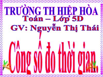 Bài giảng Toán Lớp 5 - Cộng số đo thời gian - Nguyễn Thị Thái