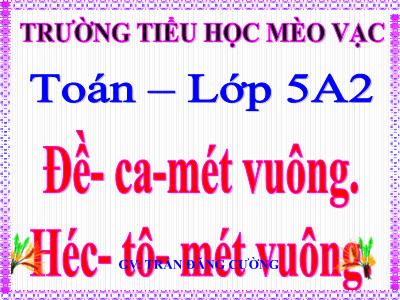 Bài giảng Toán Lớp 5 - Đề-ca-mét vuông, Héc-to-mét vuông - Trần Đăng Cường