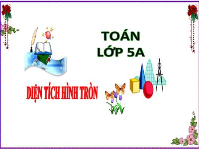 Bài giảng Toán Lớp 5 - Diện tích hình tròn - Năm học 2020-2021