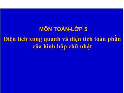 Bài giảng Toán Lớp 5 - Diện tích xung quanh và diện tích toàn phần của hình hộp chữ nhật - Năm học 2019-2020