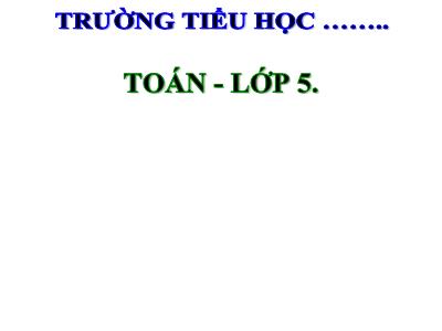 Bài giảng Toán Lớp 5 - Giải toán về tỉ số phần trăm - Năm học 2020-2021 (Bản chuẩn)