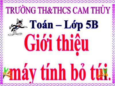 Bài giảng Toán Lớp 5 - Giới thiệu máy tính bỏ túi - Trường Tiểu học Cam Thủy