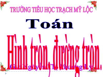 Bài giảng Toán Lớp 5 - Hình tròn, Đường tròn - Trường Tiểu học Mỹ Lộc