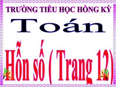 Bài giảng Toán Lớp 5 - Hỗn số - Trường Tiểu học Hồng Kỳ