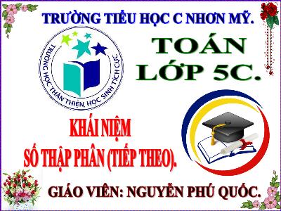 Bài giảng Toán Lớp 5 - Khái niệm số thập phân (Tiếp theo) - Nguyễn Phú Quốc